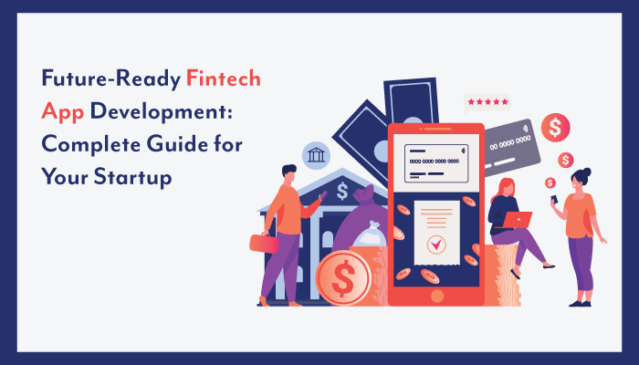 Future-Ready Fintech App Development: Complete Guide for Your Startup ...